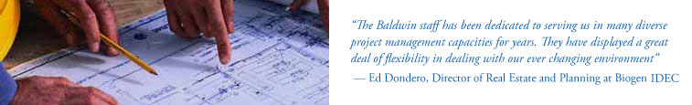 The Baldwin staff has been dedicated to serving Biogen idec in many diverse project management capacities for years. They have displayed a great deal of flexibility in dealing with our ever changing environment - Ed Dondero, Director of Real Estate and Planning at Biogen Idec